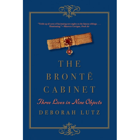 The Bronte Cabinet: Three Lives in Nine Objects