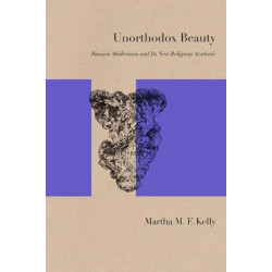 Unorthodox Beauty: Russian Modernism and Its New Religious Aesthetic