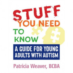 Stuff You Need to Know: A Guide for Young Adults with Autism