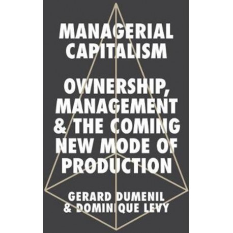 Managerial Capitalism: Ownership, Management and the Coming New Mode of Production