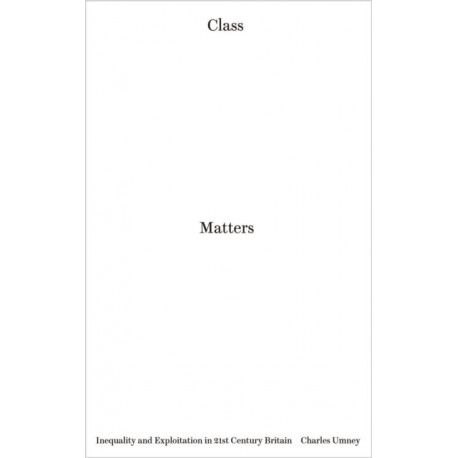 Class Matters: Inequality and Exploitation in 21st Century Britain