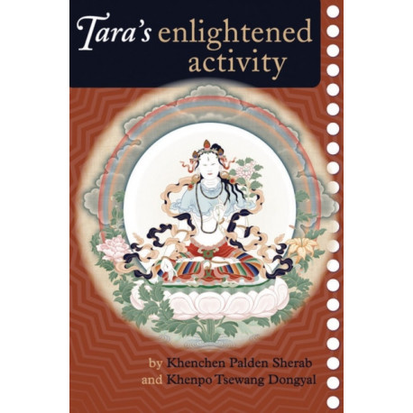Tara's Enlightened Activity: An Oral Commentary on the Twenty-One Praises to Tara