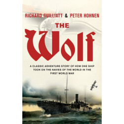 The Wolf: A classic adventure story of how one ship took on the navies of the world in the First World War