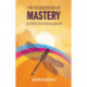 The Foundations of Mastery: 12 Steps to a Fulfilled Life