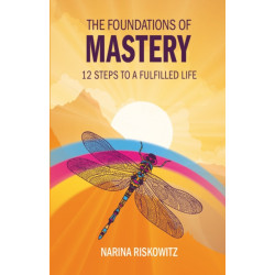 The Foundations of Mastery: 12 Steps to a Fulfilled Life