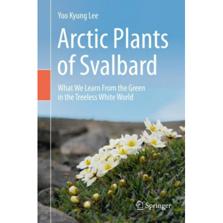Arctic Plants of Svalbard: What We Learn From the Green in the Treeless White World