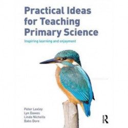 Practical Ideas for Teaching Primary Science: Inspiring Learning and Enjoyment