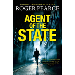 Agent of the State: A groundbreaking new thriller by the former commander of special branch