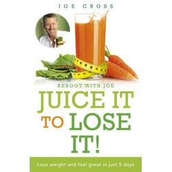 Juice It to Lose It: Lose Weight and Feel Great in Just 5 Days