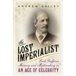 The Lost Imperialist: Lord Dufferin, Memory and Mythmaking in an Age of Celebrity