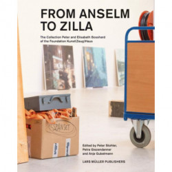 From Anselm to Zilla: The Peter and Elisabeth Bosshard Collection of the Stiftung Kunst(Zeug)Haus
