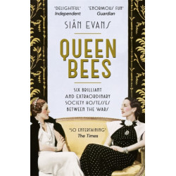 Queen Bees: Six Brilliant and Extraordinary Society Hostesses Between the Wars – A Spectacle of Celebrity, Talent, and Burning Ambition