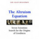 The Altruism Equation: Seven Scientists Search for the Origins of Goodness