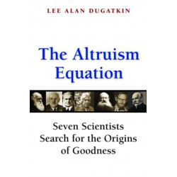 The Altruism Equation: Seven Scientists Search for the Origins of Goodness