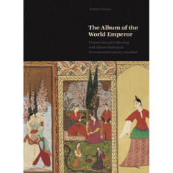 The Album of the World Emperor: Cross-Cultural Collecting and Album Making in Seventeenth-Century Istanbul