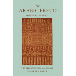 The Arabic Freud: Psychoanalysis and Islam in Modern Egypt