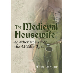 The Medieval Housewife: & Other Women of the Middle Ages
