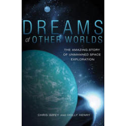 Dreams of Other Worlds: The Amazing Story of Unmanned Space Exploration - Revised and Updated Edition