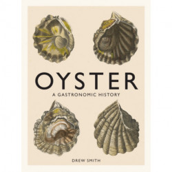 Oyster: A Gastronomic History (with Recipes)