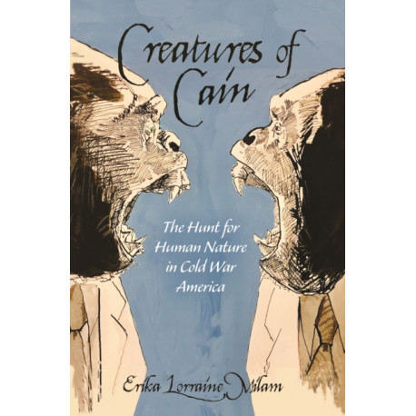 Creatures of Cain: The Hunt for Human Nature in Cold War America