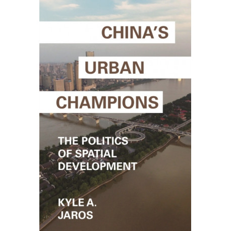 China's Urban Champions: The Politics of Spatial Development
