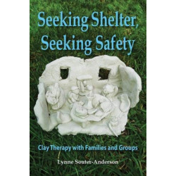 Seeking Shelter, Seeking Safety: Clay Therapy with Families and Groups