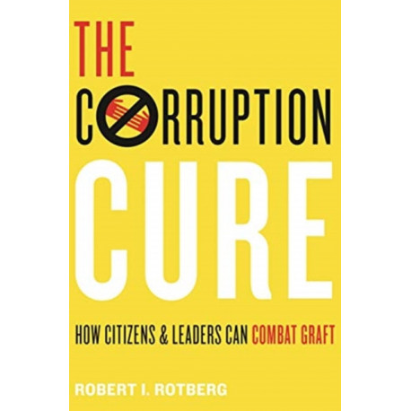 The Corruption Cure: How Citizens and Leaders Can Combat Graft