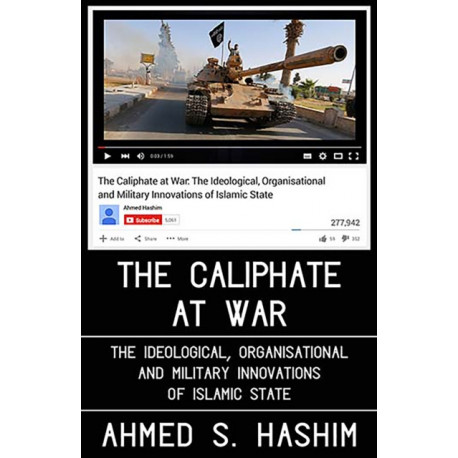 The Caliphate at War: The Ideological, Organisational and Military Innovations of Islamic State