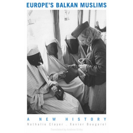 Europe's Balkan Muslims: A New History