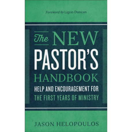 The New Pastor`s Handbook – Help and Encouragement for the First Years of Ministry: Help and Encouragement for the First Years of Ministry