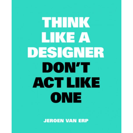 Think Like A Designer, Don’t Act Like One