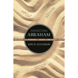 Inheriting Abraham: The Legacy of the Patriarch in Judaism, Christianity, and Islam