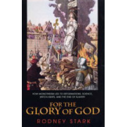 For the Glory of God: How Monotheism Led to Reformations, Science, Witch-Hunts, and the End of Slavery