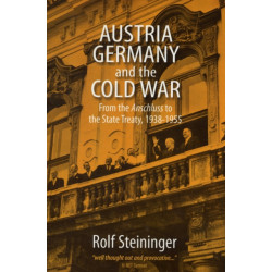 Austria, Germany, and the Cold War: From the Anschluss to the State Treaty, 1938-1955