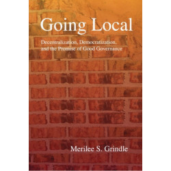 Going Local: Decentralization, Democratization, and the Promise of Good Governance