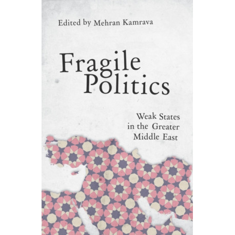 Fragile Politics: Weak States in the Greater Middle East