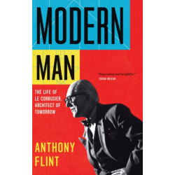 Modern Man: The Life of Le Corbusier, Architect of Tomorrow