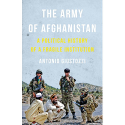The Army of Afghanistan: A Political History of a Fragile Institution