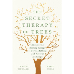 The Secret Therapy of Trees: Harness the Healing Energy of Natural Landscapes