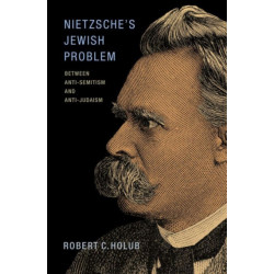 Nietzsche's Jewish Problem: Between Anti-Semitism and Anti-Judaism