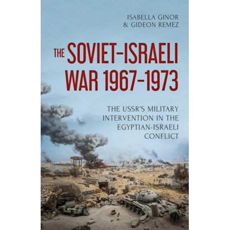 The Soviet-Israeli War, 1969-1973: The USSR's Intervention in the Egyptian-Israeli Conflict