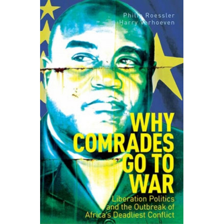 Why Comrades Go to War: Liberation Politics and the Outbreak of Africa's Deadliest Conflict