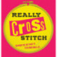 Really Cross Stitch: For When You Just Want to Stab Something a Lot