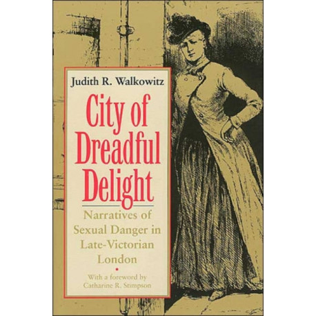 City of Dreadful Delight: Narratives of Sexual Danger in Late-Victorian London
