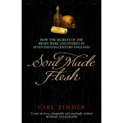Soul Made Flesh: How The Secrets of the Brain were uncovered in Seventeenth Century England