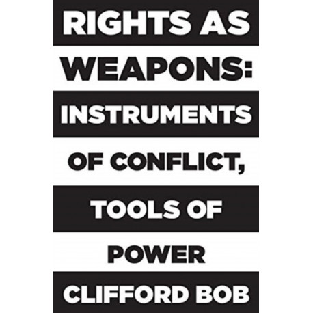 Rights as Weapons: Instruments of Conflict, Tools of Power