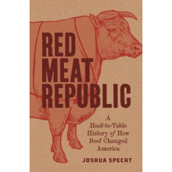 Red Meat Republic: A Hoof-to-Table History of How Beef Changed America