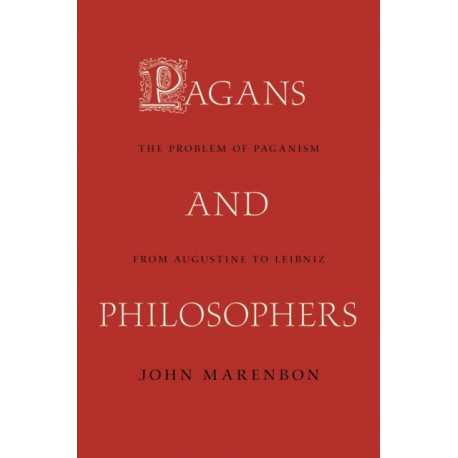 Pagans and Philosophers: The Problem of Paganism from Augustine to Leibniz