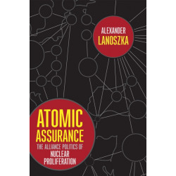 Atomic Assurance: The Alliance Politics of Nuclear Proliferation