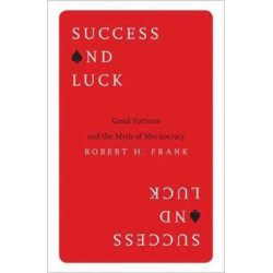 Success and Luck: Good Fortune and the Myth of Meritocracy